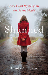 Shunned (How I Lost my Religion and Found Myself) by Linda A. Curtis, 9781631523281