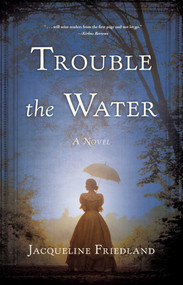 Trouble the Water (A Novel) by Jacqueline Friedland, 9781943006540