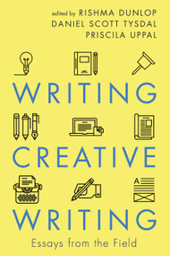 Writing Creative Writing (Essays from the Field) by Rishma Dunlop, Daniel Scott Tysdal, Priscila Uppal, 9781459741690