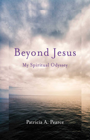 Beyond Jesus (My Spiritual Odyssey) by Patricia A. Pearce, 9781631523595