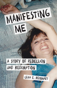 Manifesting Me (A Story of Rebellion and Redemption) by Leah E. Reinhart, 9781631523830