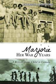 Marjorie Her War Years (A British Home Child in Canada) by Patricia Skidmore, Gordon Brown, 9781459741669