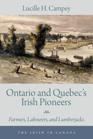 Ontario and Quebec's Irish Pioneers (Farmers, Labourers, and Lumberjacks) by Lucille H. Campey, 9781459740846