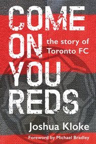 Come on You Reds (The Story of Toronto FC) by Joshua Kloke, Michael Bradley, 9781459742376