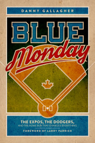 Blue Monday (The Expos, the Dodgers, and the Home Run That Changed Everything) by Danny Gallagher, Larry Parrish, 9781459741874