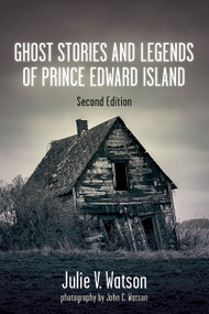 Ghost Stories and Legends of Prince Edward Island by Julie V. Watson, John C. Watson, 9781459742468