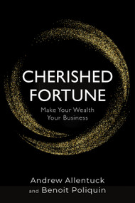 Cherished Fortune (Make Your Wealth Your Business) by Andrew Allentuck, Benoit Poliquin, 9781459742406