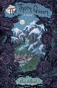 The Thorn Queen (A Novel) by Elise Holland, 9781943006793