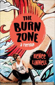 The Burn Zone (A Memoir) by Renee Linnell, 9781631524875