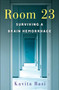 Room 23 (Surviving a Brain Hemorrhage) by Kavita Basi, 9781631524899
