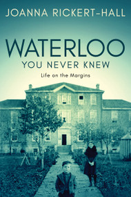 Waterloo You Never Knew (Life on the Margins) by Joanna Rickert-Hall, Stephanie Kirkwood Walker, 9781459742901