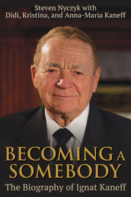 Becoming a Somebody (The Biography of Ignat Kaneff) by Steven Nyczyk, Anna-Maria Kaneff, Kristina Maria Kaneff, Didi Kaneff, 9781459743786