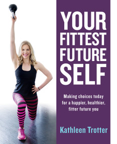 Your Fittest Future Self (Making Choices Today for a Happier, Healthier, Fitter Future You) by Kathleen Trotter, 9781459741287
