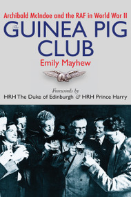 The Guinea Pig Club (Archibald McIndoe and the RAF in World War II) by Emily Mayhew, The Duke of Edinburgh, Harry Duke of Sussex, 9781459743458
