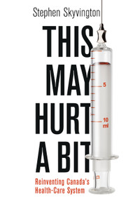 This May Hurt a Bit (Reinventing Canada's Health Care System) by Stephen Skyvington, Brian Day, 9781459742437