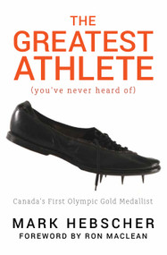 The Greatest Athlete (You've Never Heard Of) (Canada's First Olympic Gold Medallist) by Mark Hebscher, Ron MacLean, 9781459743359