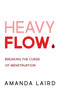 Heavy Flow (Breaking the Curse of Menstruation) by Amanda Laird, 9781459743137