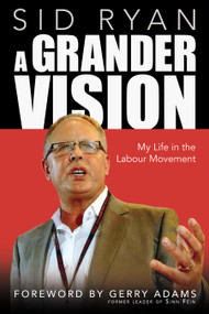 A Grander Vision (My Life in the Labour Movement) by Sid Ryan, Gerry Adams, 9781459744257