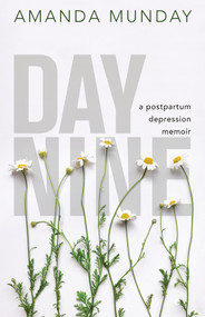 Day Nine (A Postpartum Depression Memoir) by Amanda Munday, 9781459744455