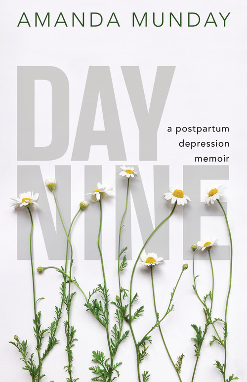 Day Nine (A Postpartum Depression Memoir) by Amanda Munday, 9781459744455