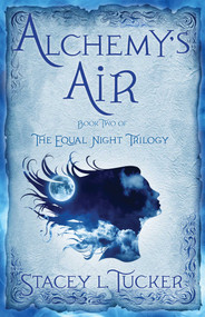 Alchemy's Air (Book Two of the Equal Night Trilogy) by Stacey L. Tucker, 9781943006847