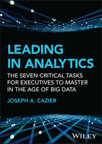 Leading in Analytics (The Seven Critical Tasks for Executives to Master in the Age of Big Data) by Joseph A. Cazier, 9781119800415