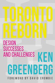 Toronto Reborn (Design Successes and Challenges) by Ken Greenberg, David Crombie, Zahra Ebrahim, 9781459743076
