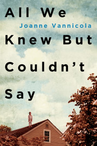All We Knew But Couldn't Say by Joanne Vannicola, 9781459744226