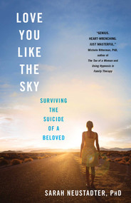 Love You Like the Sky (Surviving the Suicide of a Beloved) by Sarah Neustadter, 9781943006885