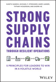 Strong Supply Chains Through Resilient Operations (Five Principles for Leaders to Win in a Volatile World) by Suketu Gandhi, Michael F. Strohmer, Marc Lakner, Tiffany Hickerson, Sherri He, 9781394201587