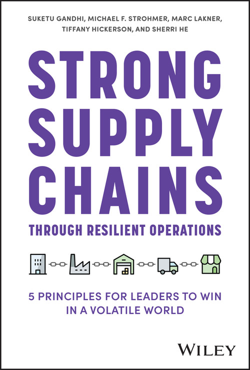 Strong Supply Chains Through Resilient Operations (Five Principles for Leaders to Win in a Volatile World) by Suketu Gandhi, Michael F. Strohmer, Marc Lakner, Tiffany Hickerson, Sherri He, 9781394201587