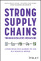 Strong Supply Chains Through Resilient Operations (Five Principles for Leaders to Win in a Volatile World) by Suketu Gandhi, Michael F. Strohmer, Marc Lakner, Tiffany Hickerson, Sherri He, 9781394201587