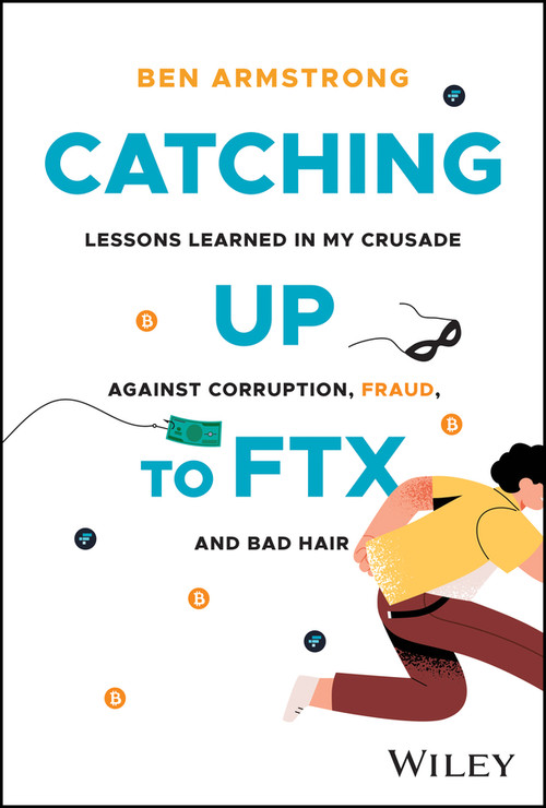 Catching Up to FTX (Lessons Learned in My Crusade Against Corruption, Fraud, and Bad Hair) by Ben Armstrong, 9781394210329