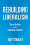 Rebuilding Liberalism (Social Justice with Individual Freedom) by Guy Stanley, 9781459745117