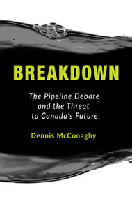 Breakdown (The Pipeline Debate and the Threat to Canada's Future) by Dennis McConaghy, Deborah Yedlin, 9781459745087
