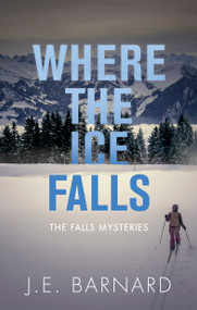 Where the Ice Falls (The Falls Mysteries) by J.E. Barnard, 9781459741447