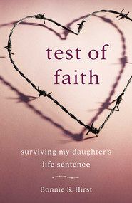 Test of Faith (Surviving My Daughter's Life Sentence) by Bonnie S. Hirst, 9781631525940