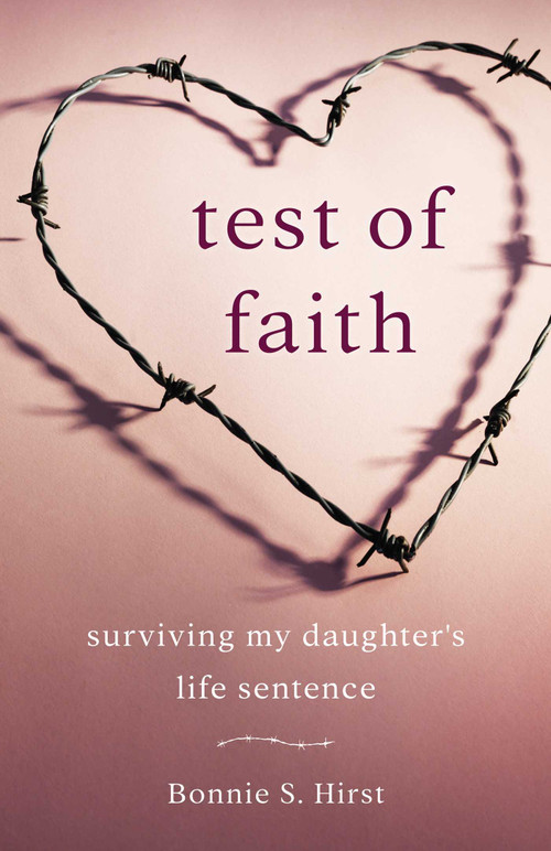 Test of Faith (Surviving My Daughter's Life Sentence) by Bonnie S. Hirst, 9781631525940