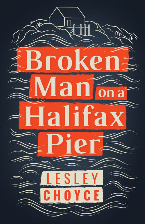 Broken Man on a Halifax Pier by Lesley Choyce, 9781459745247