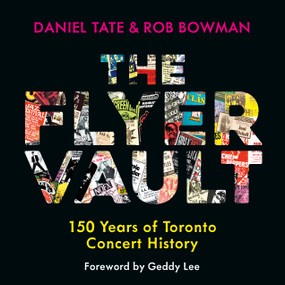 The Flyer Vault (150 Years of Toronto Concert History) by Daniel Tate, Rob Bowman, Geddy Lee, 9781459745421
