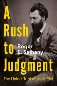A Rush to Judgment (The Unfair Trial of Louis Riel) by Roger E. Salhany, 9781459746091