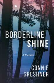 Borderline Shine (A Memoir) by Connie Greshner, Theresa Therriault, 9781459746121