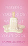 Raising Your Kids Without Losing Your Cool by Shantelle Bisson, 9781459746305