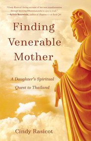 Finding Venerable Mother (A Daughter's Spiritual Quest to Thailand) by Cindy Rasicot, 9781631527029