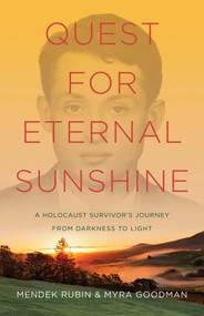 Quest for Eternal Sunshine (A Holocaust Survivor's Journey from Darkness to Light) by Mendek Rubin, Myra Goodman, 9781631528781