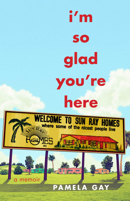 I'm So Glad You're Here (A Memoir) by Pamela Gay, 9781631528743