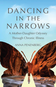 Dancing in the Narrows (A Mother-Daughter Odyssey Through Chronic Illness) by Anna Penenberg, 9781631528385