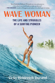 Wave Woman (The Life and Struggles of a Surfing Pioneer: Full Color Softcover Edition) by Victoria Heldreich Durand, 9781684630424