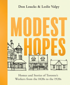 Modest Hopes (Homes and Stories of Toronto's Workers from the 1820s to the 1920s) by Don Loucks, Leslie Valpy, 9781459745544