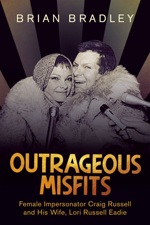 Outrageous Misfits (Female Impersonator Craig Russell and His Wife, Lori Russell Eadie) by Brian Bradley, 9781459746978